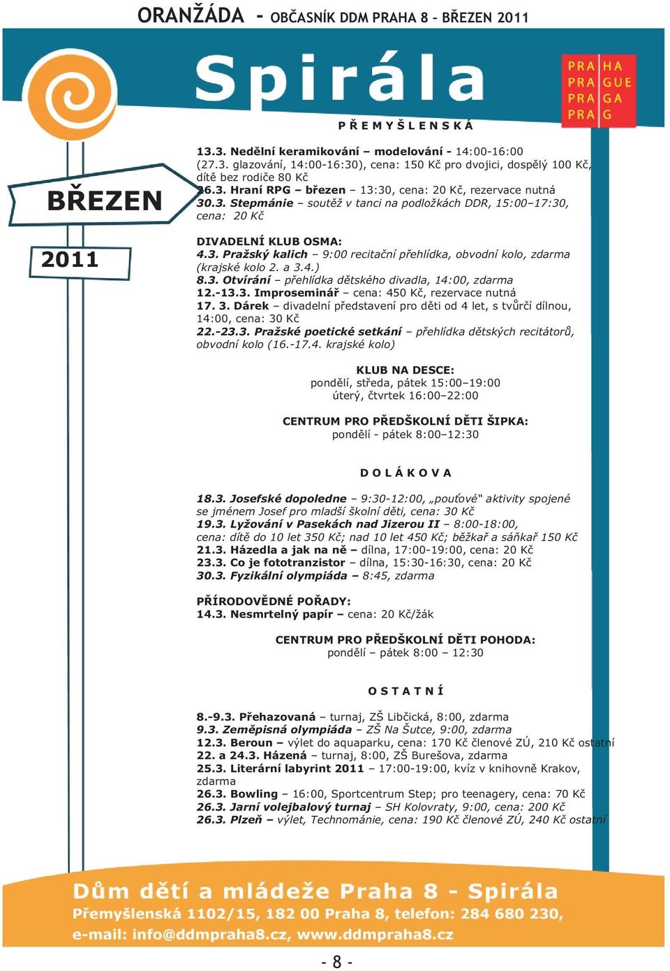 -13.3. Improsemináø cena: 450 Kè, rezervace nutná 17. 3. Dárek divadelní pøedstavení pro dìti od 4 let, s tvùrèí dílnou, 14:00, cena: 30 Kè 22.-23.3. Pražské poetické setkání pøehlídka dìtských recitátorù, obvodní kolo (16.