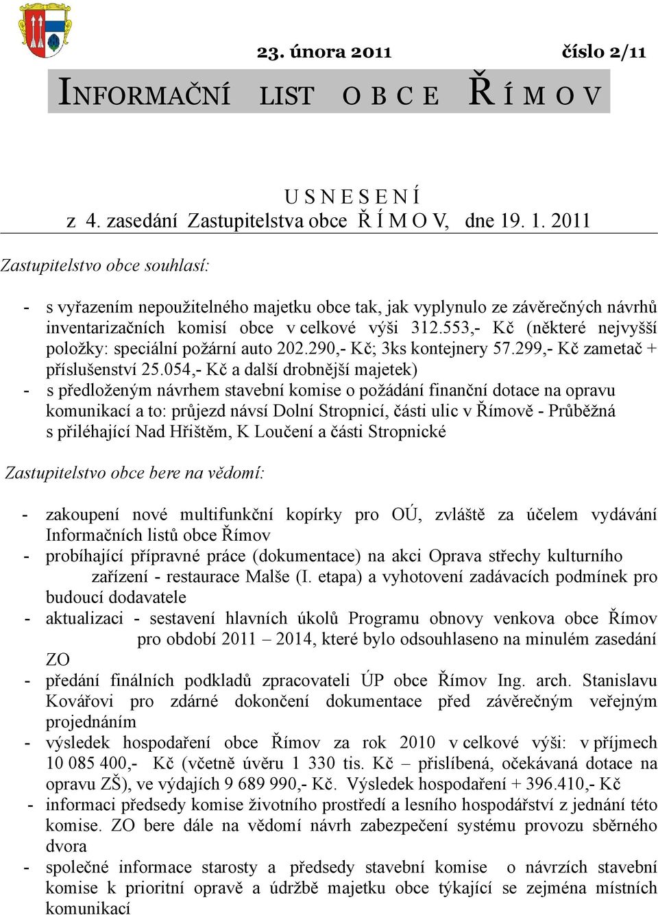 553,- Kč (některé nejvyšší položky: speciální požární auto 202.290,- Kč; 3ks kontejnery 57.299,- Kč zametač + příslušenství 25.