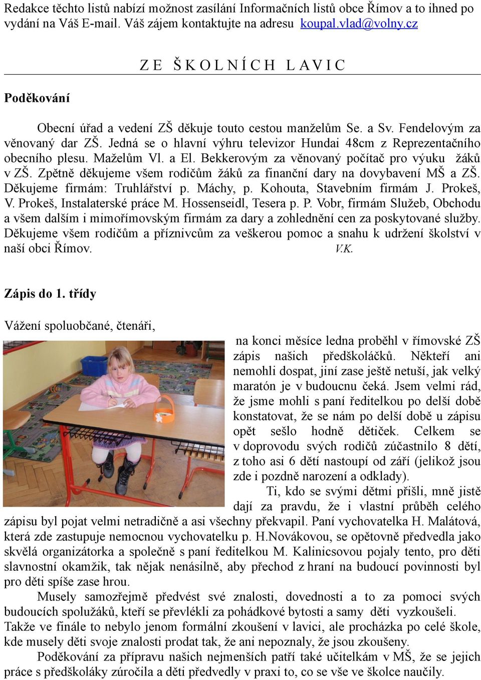 Jedná se o hlavní výhru televizor Hundai 48cm z Reprezentačního obecního plesu. Maželům Vl. a El. Bekkerovým za věnovaný počítač pro výuku žáků v ZŠ.