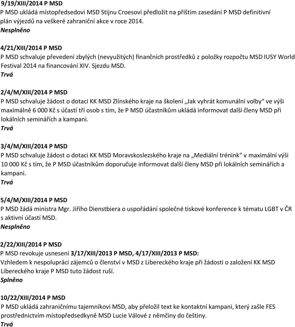 2/4/M/XIII/2014 P MSD P MSD schvaluje žádost o dotaci KK MSD Zlínského kraje na školení Jak vyhrát komunální volby ve výši maximálně 6 000 Kč s účastí tří osob s tím, že P MSD účastníkům ukládá