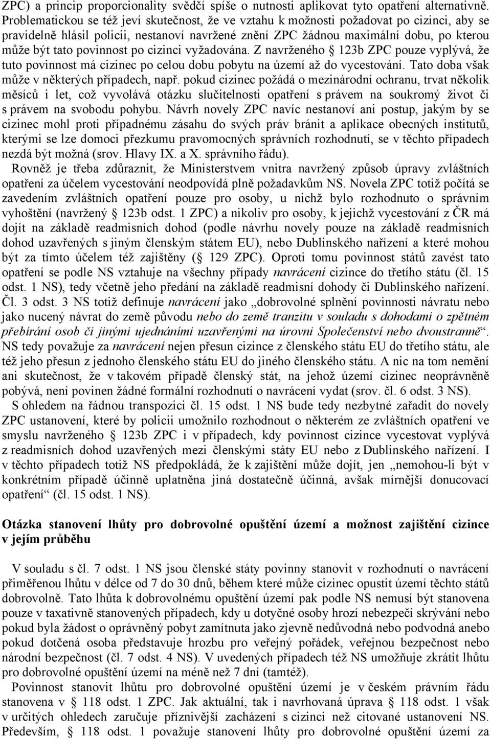 povinnost po cizinci vyžadována. Z navrženého 123b ZPC pouze vyplývá, že tuto povinnost má cizinec po celou dobu pobytu na území až do vycestování. Tato doba však může v některých případech, např.