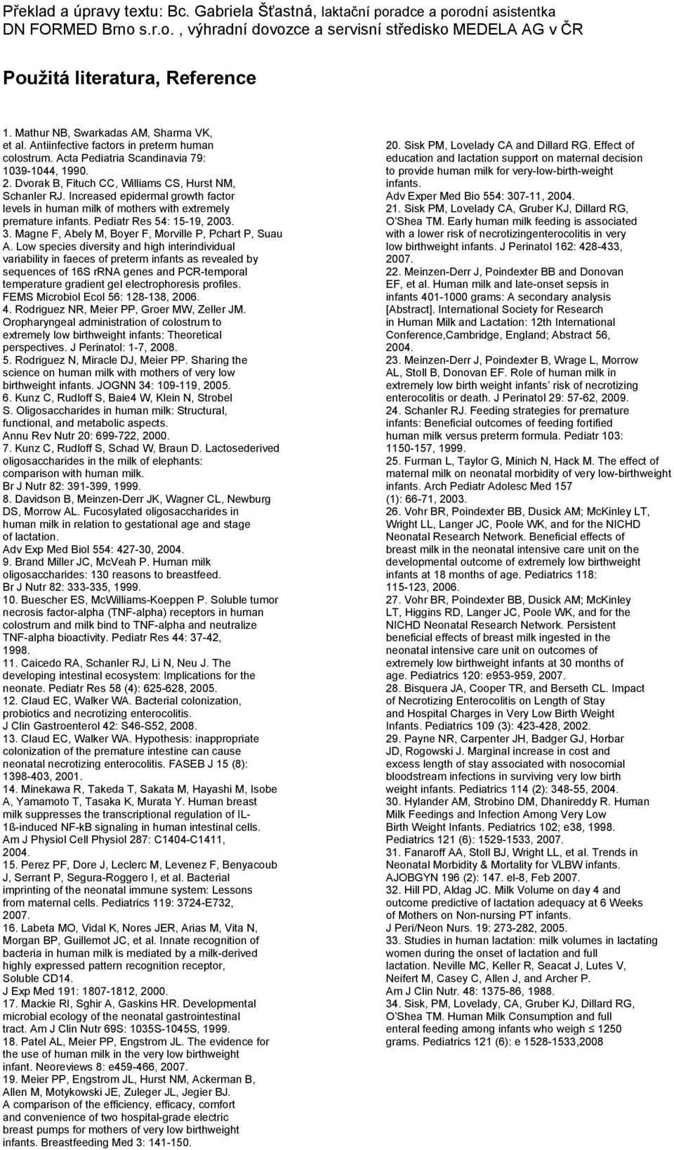 Increased epidermal growth factor levels in human milk of mothers with extremely premature infants. Pediatr Res 54: 15-19, 2003. 3. Magne F, Abely M, Boyer F, Morville P, Pchart P, Suau A.