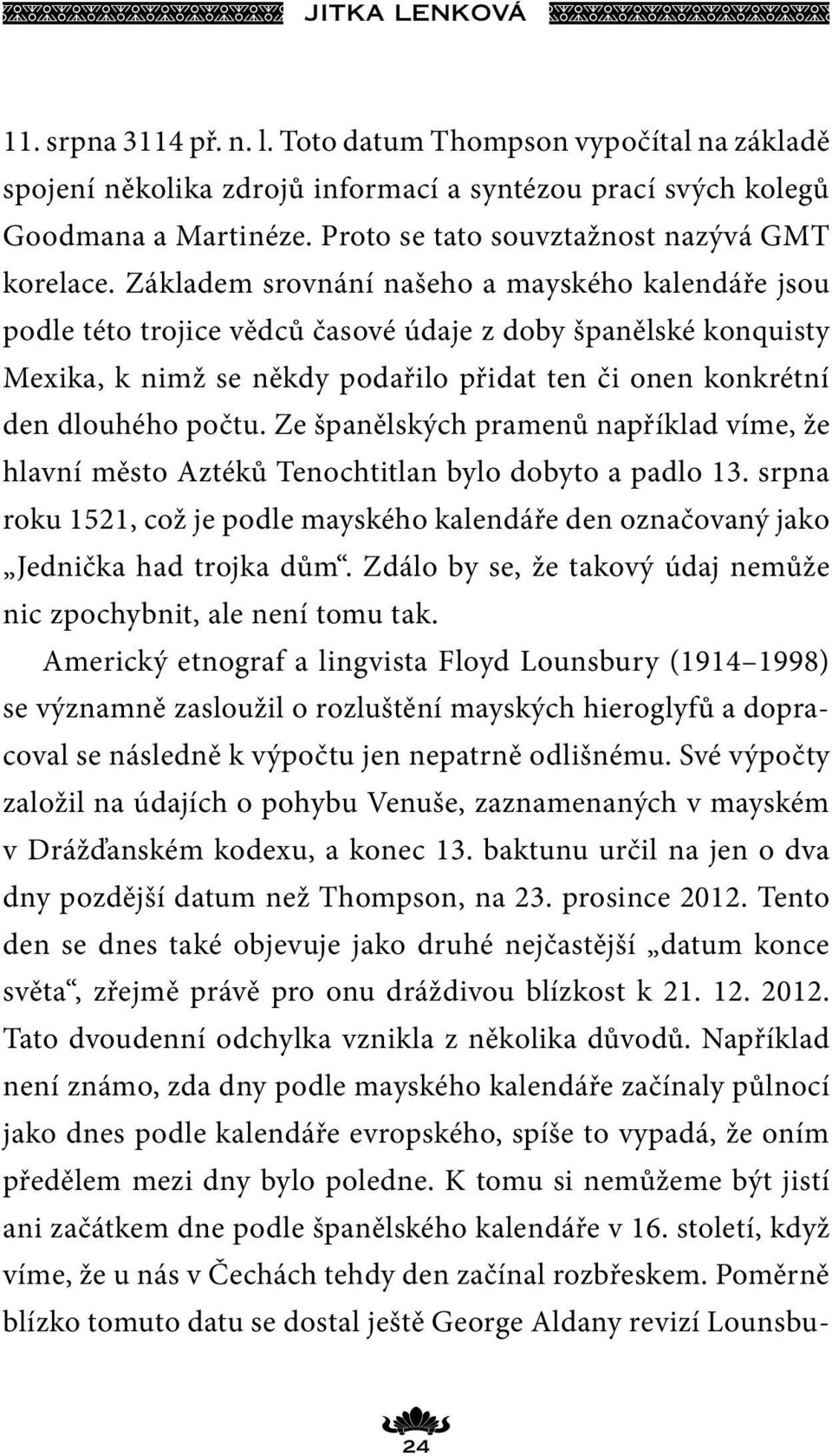 Základem srovnání našeho a mayského kalendáře jsou podle této trojice vědců časové údaje z doby španělské konquisty Mexika, k nimž se někdy podařilo přidat ten či onen konkrétní den dlouhého počtu.