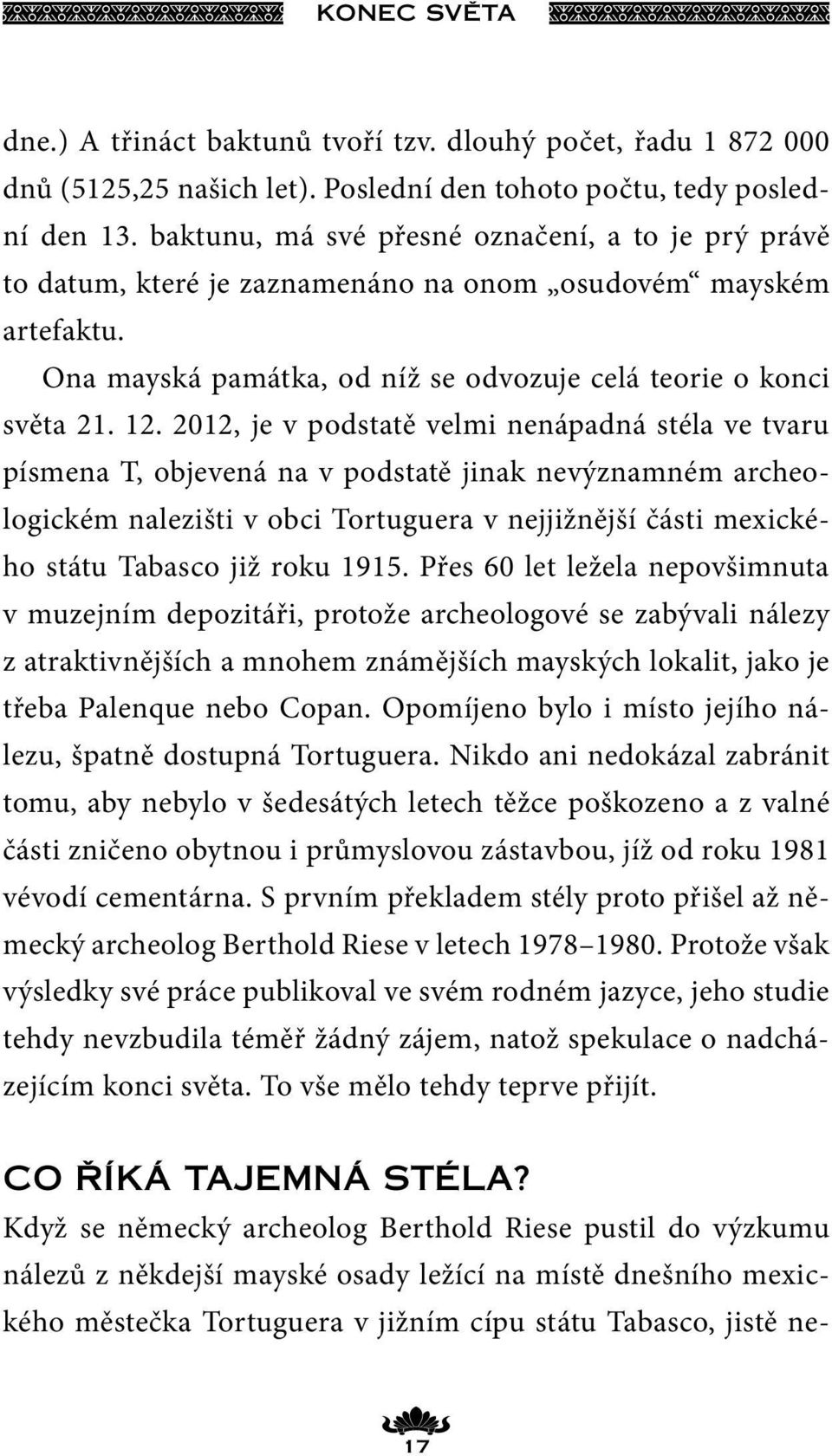 2012, je v podstatě velmi nenápadná stéla ve tvaru písmena T, objevená na v podstatě jinak nevýznamném archeologickém nalezišti v obci Tortuguera v nejjižnější části mexického státu Tabasco již roku