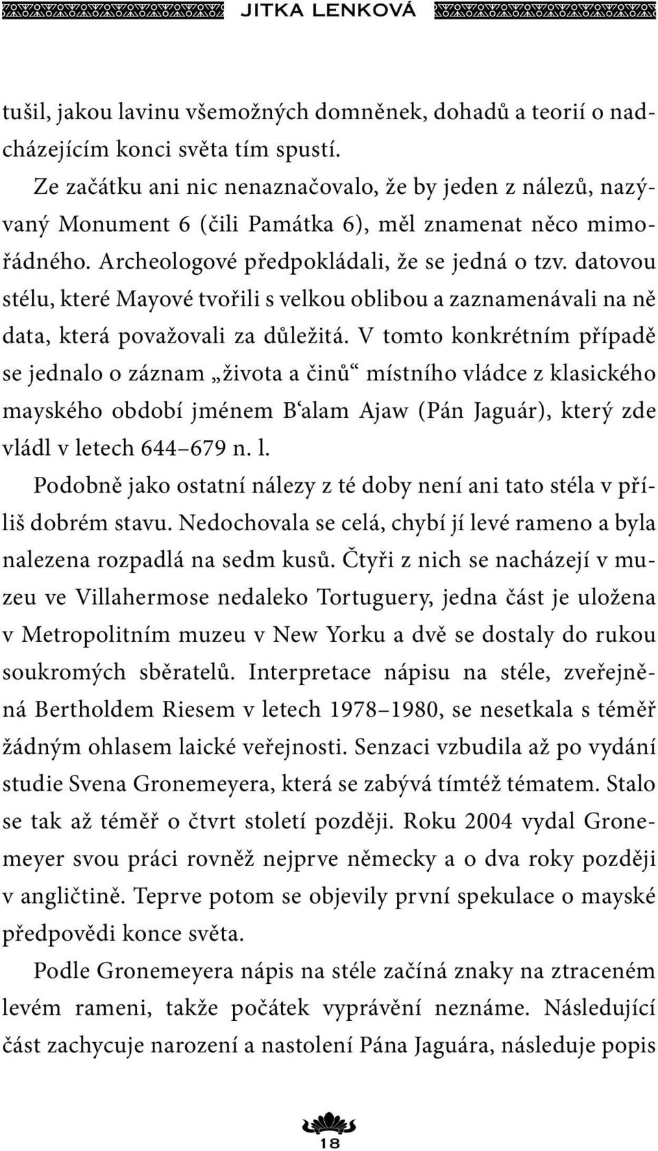 datovou stélu, které Mayové tvořili s velkou oblibou a zaznamenávali na ně data, která považovali za důležitá.