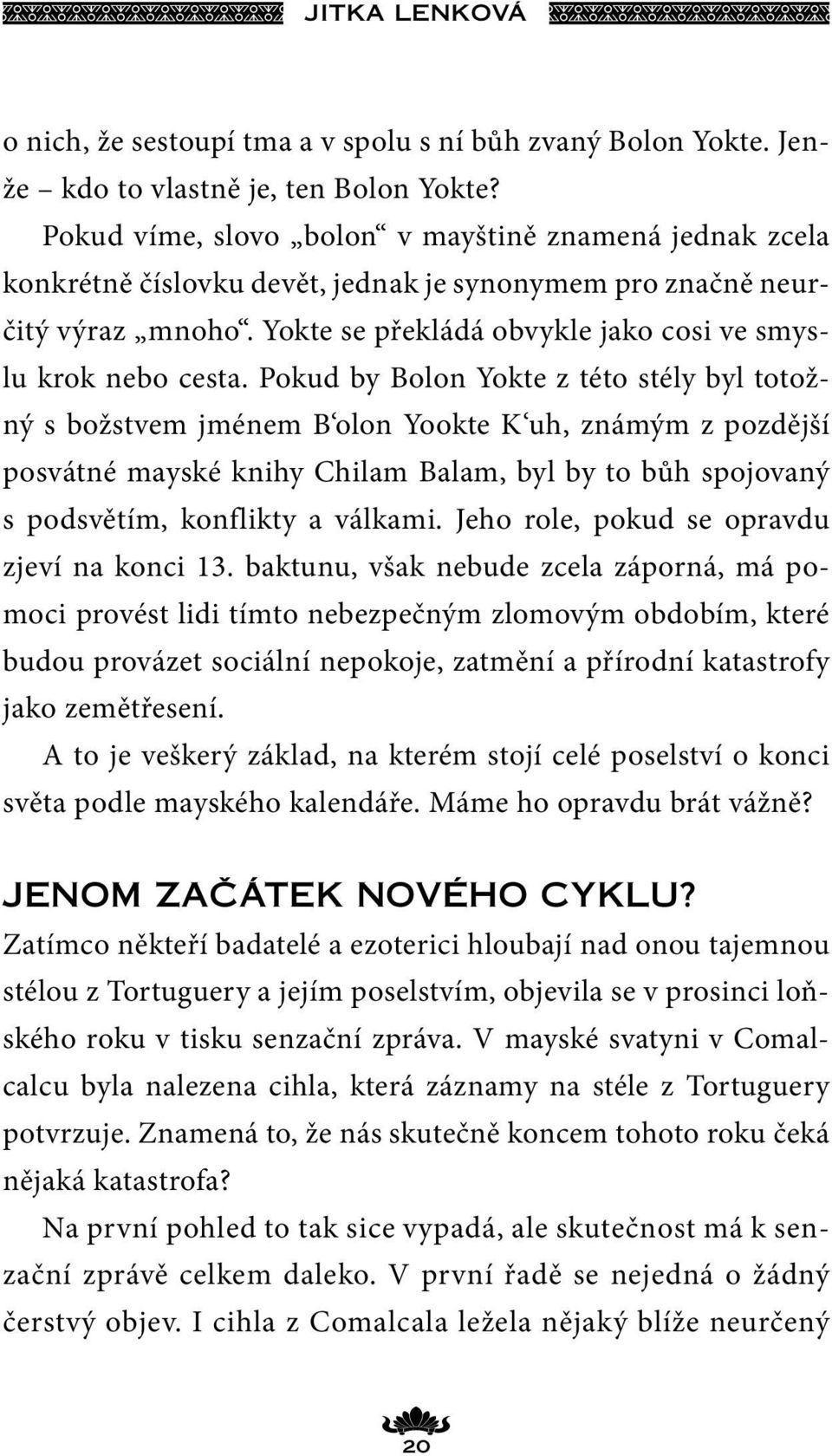 Pokud by Bolon Yokte z této stély byl totožný s božstvem jménem B olon Yookte K uh, známým z pozdější posvátné mayské knihy Chilam Balam, byl by to bůh spojovaný s podsvětím, konflikty a válkami.