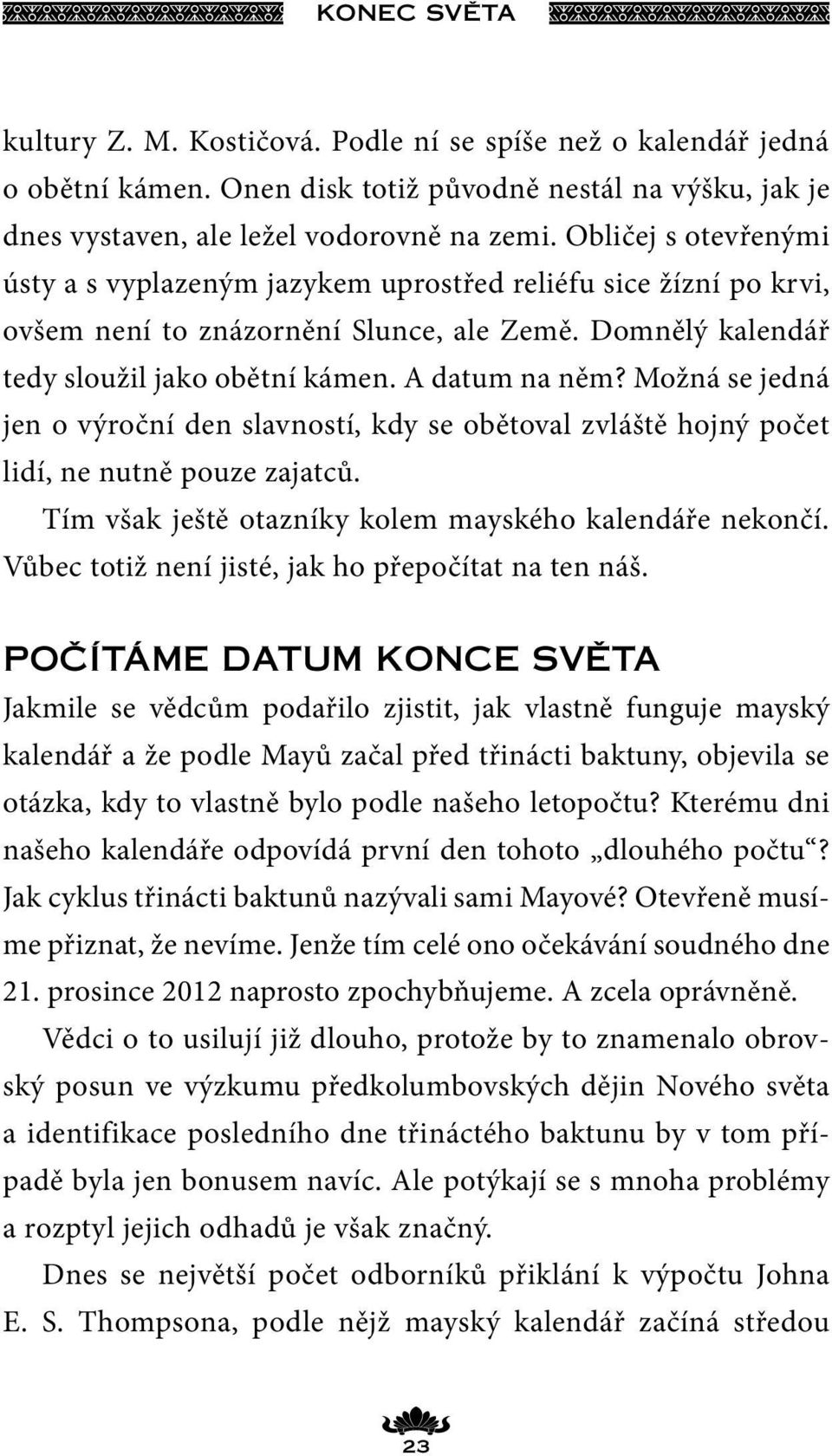 Možná se jedná jen o výroční den slavností, kdy se obětoval zvláště hojný počet lidí, ne nutně pouze zajatců. Tím však ještě otazníky kolem mayského kalendáře nekončí.