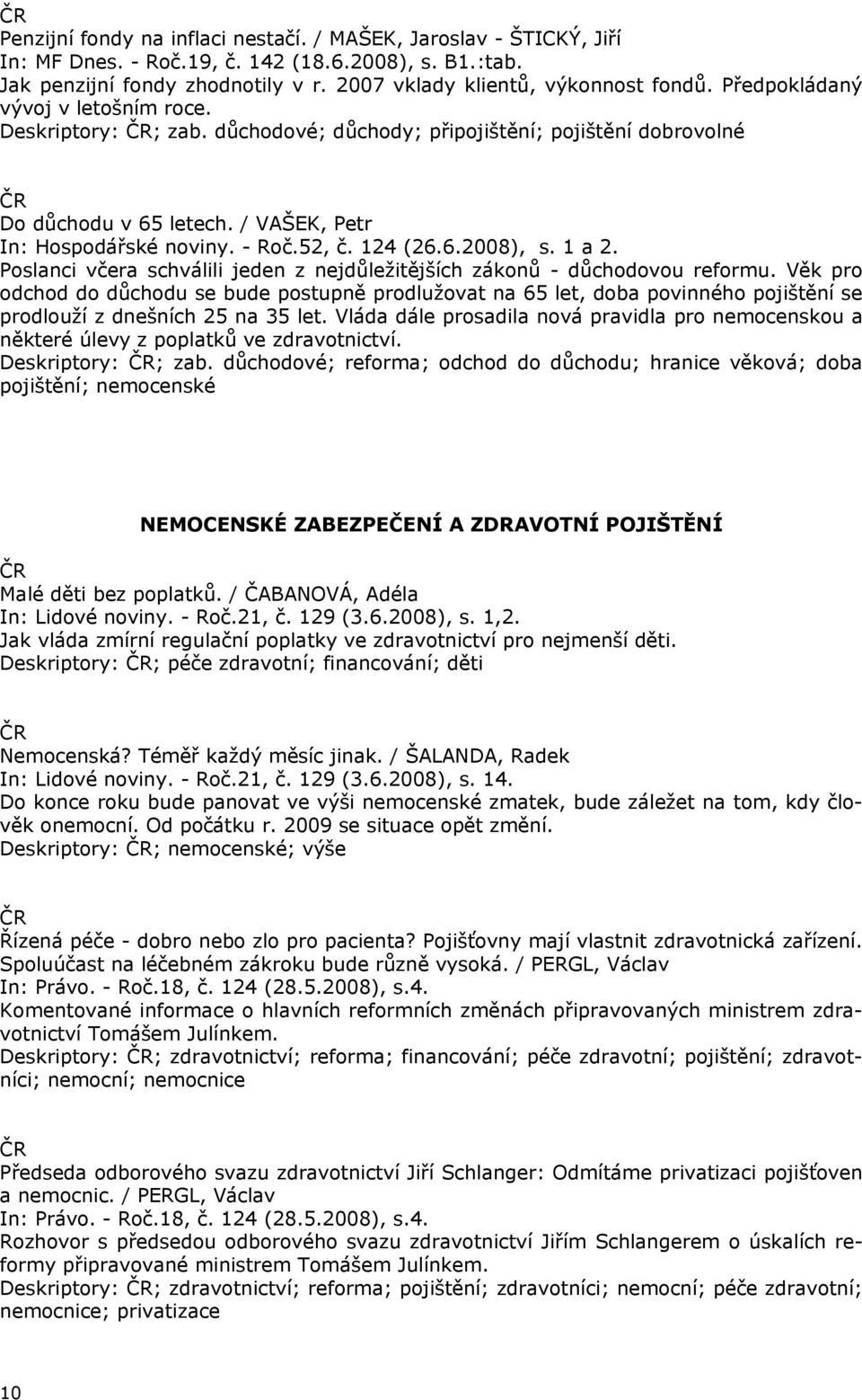 1 a 2. Poslanci včera schválili jeden z nejdůležitějších zákonů - důchodovou reformu.