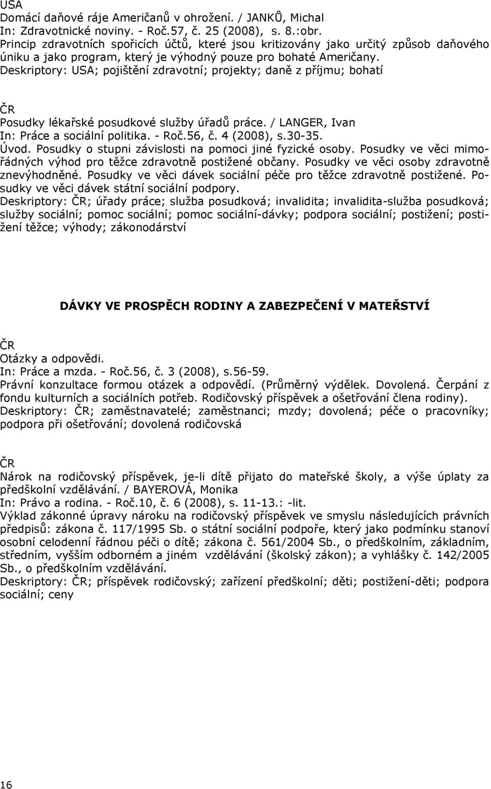 Deskriptory: USA; pojištění zdravotní; projekty; daně z příjmu; bohatí Posudky lékařské posudkové služby úřadů práce. / LANGER, Ivan In: Práce a sociální politika. - Roč.56, č. 4 (2008), s.30-35.