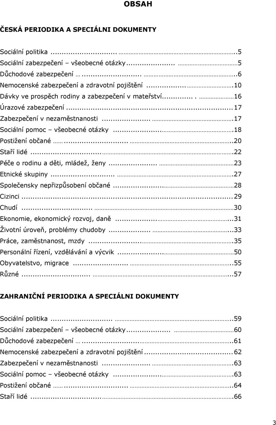 ...22 Péče o rodinu a děti, mládež, ženy... 23 Etnické skupiny....27 Společensky nepřizpůsobení občané... 28 Cizinci...29 Chudí... 30 Ekonomie, ekonomický rozvoj, daně.
