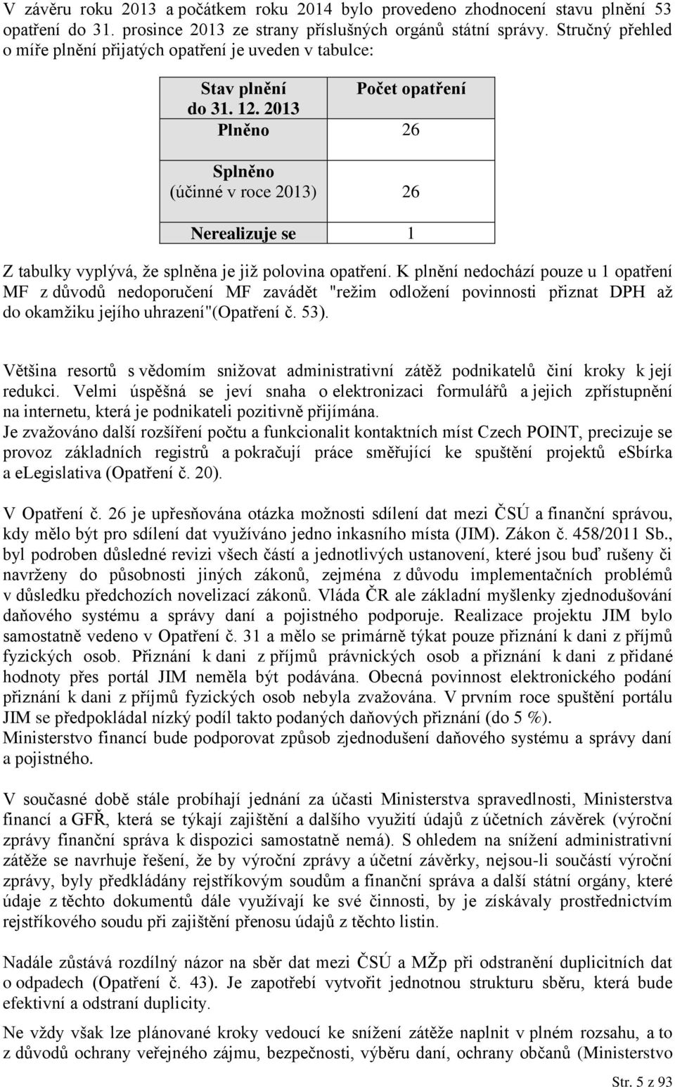 2013 Plněno 26 Splněno (účinné v roce 2013) 26 Nerealizuje se 1 Z tabulky vyplývá, že splněna je již polovina opatření.