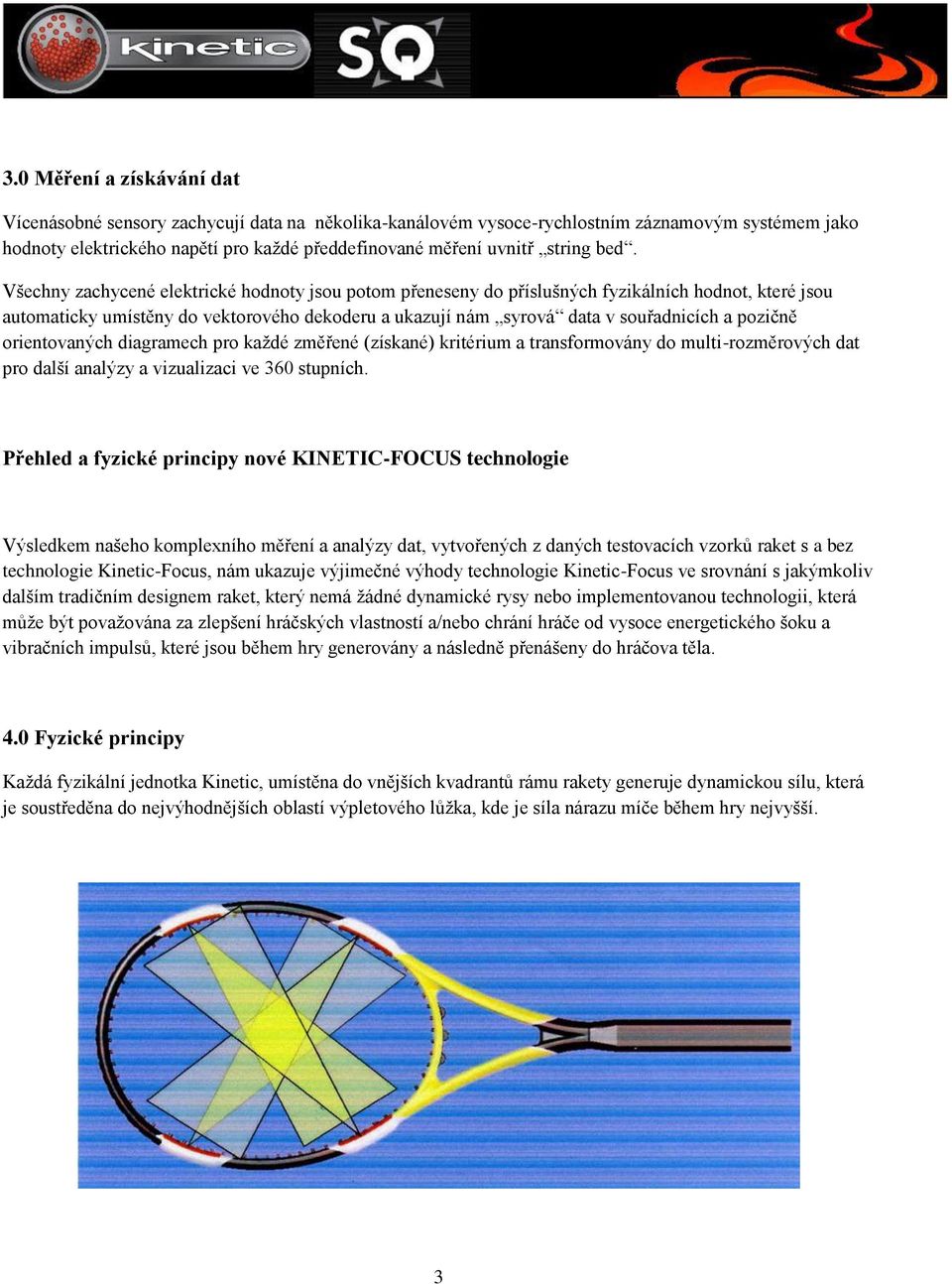 Všechny zachycené elektrické hodnoty jsou potom přeneseny do příslušných fyzikálních hodnot, které jsou automaticky umístěny do vektorového dekoderu a ukazují nám syrová data v souřadnicích a pozičně