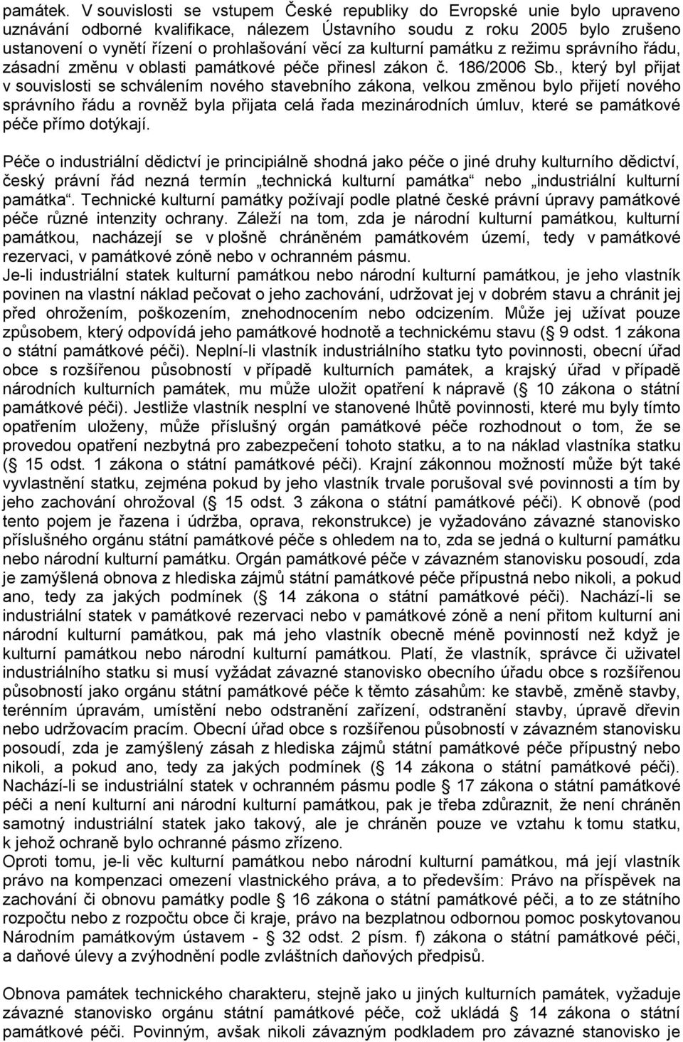 za kulturní památku z režimu správního řádu, zásadní změnu v oblasti památkové péče přinesl zákon č. 186/2006 Sb.