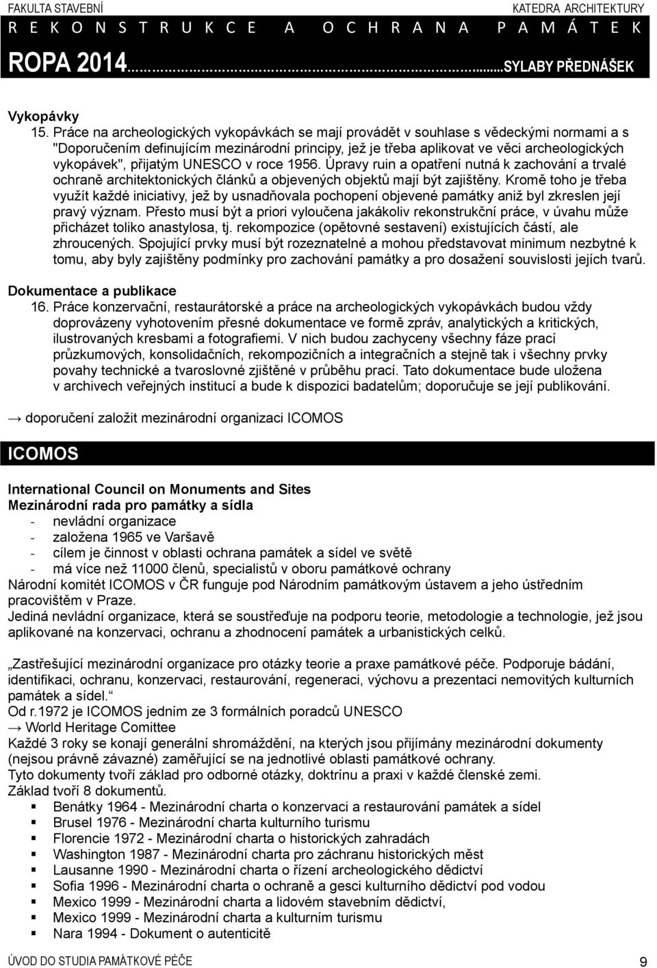 přijatým UNESCO v roce 1956. Úpravy ruin a opatření nutná k zachování a trvalé ochraně architektonických článků a objevených objektů mají být zajištěny.
