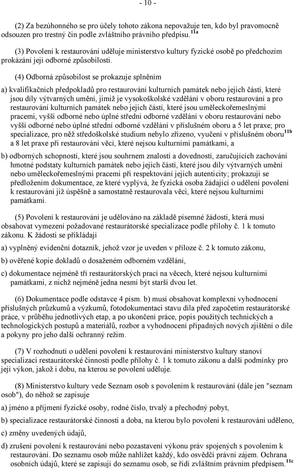 (4) Odborná způsobilost se prokazuje splněním a) kvalifikačních předpokladů pro restaurování kulturních památek nebo jejich částí, které jsou díly výtvarných umění, jimiž je vysokoškolské vzdělání v