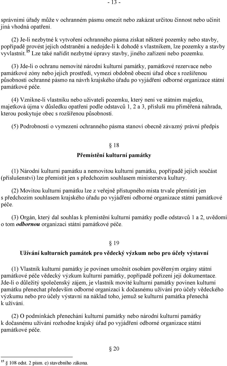 15 Lze také nařídit nezbytné úpravy stavby, jiného zařízení nebo pozemku.