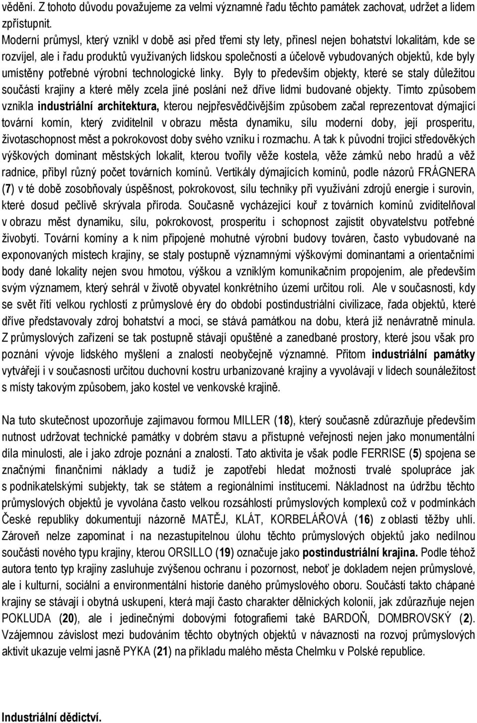 kde byly umístěny potřebné výrobní technologické linky. Byly to především objekty, které se staly důležitou součástí krajiny a které měly zcela jiné poslání než dříve lidmi budované objekty.