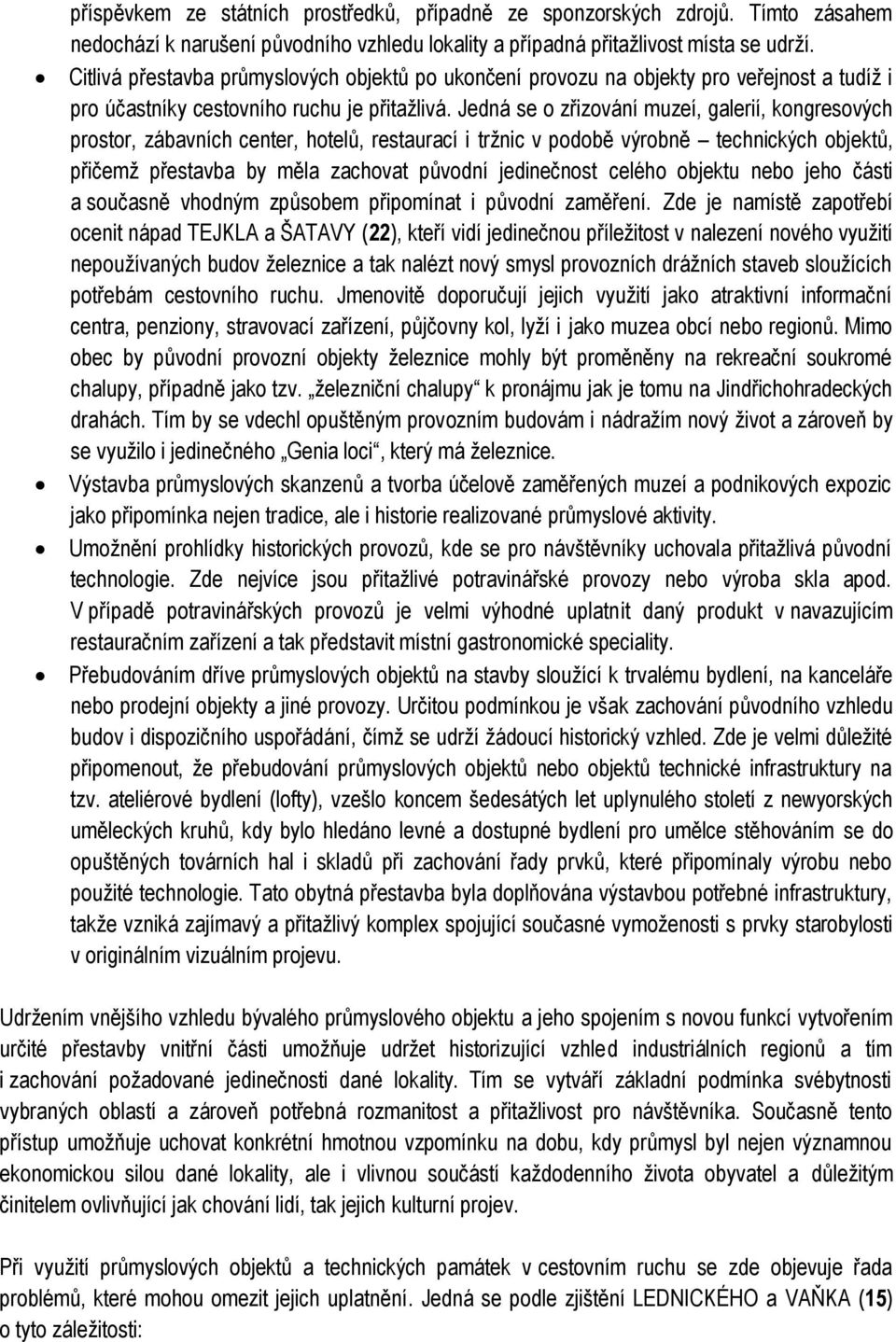 Jedná se o zřizování muzeí, galerií, kongresových prostor, zábavních center, hotelů, restaurací i tržnic v podobě výrobně technických objektů, přičemž přestavba by měla zachovat původní jedinečnost