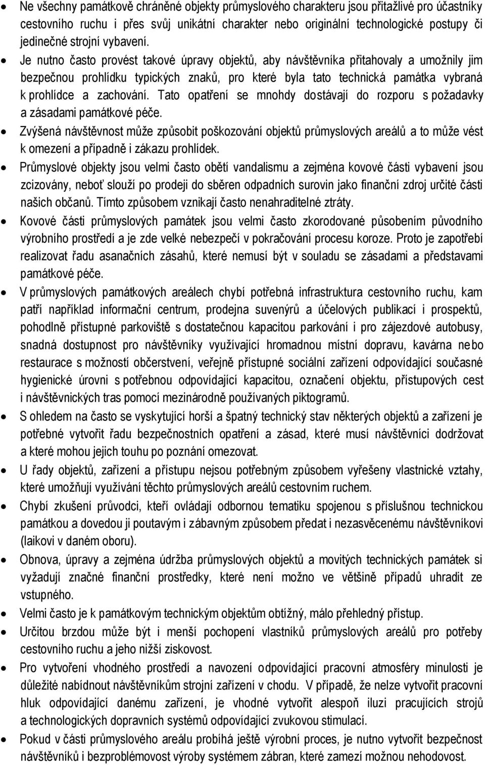 Je nutno často provést takové úpravy objektů, aby návštěvníka přitahovaly a umožnily jim bezpečnou prohlídku typických znaků, pro které byla tato technická památka vybraná k prohlídce a zachování.