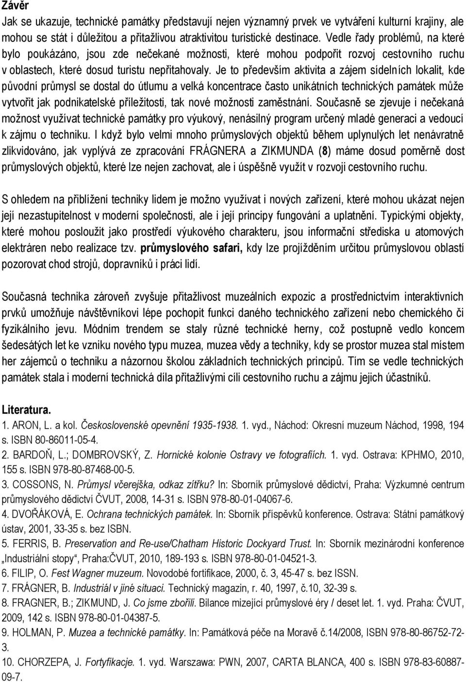 Je to především aktivita a zájem sídelních lokalit, kde původní průmysl se dostal do útlumu a velká koncentrace často unikátních technických památek může vytvořit jak podnikatelské příležitosti, tak