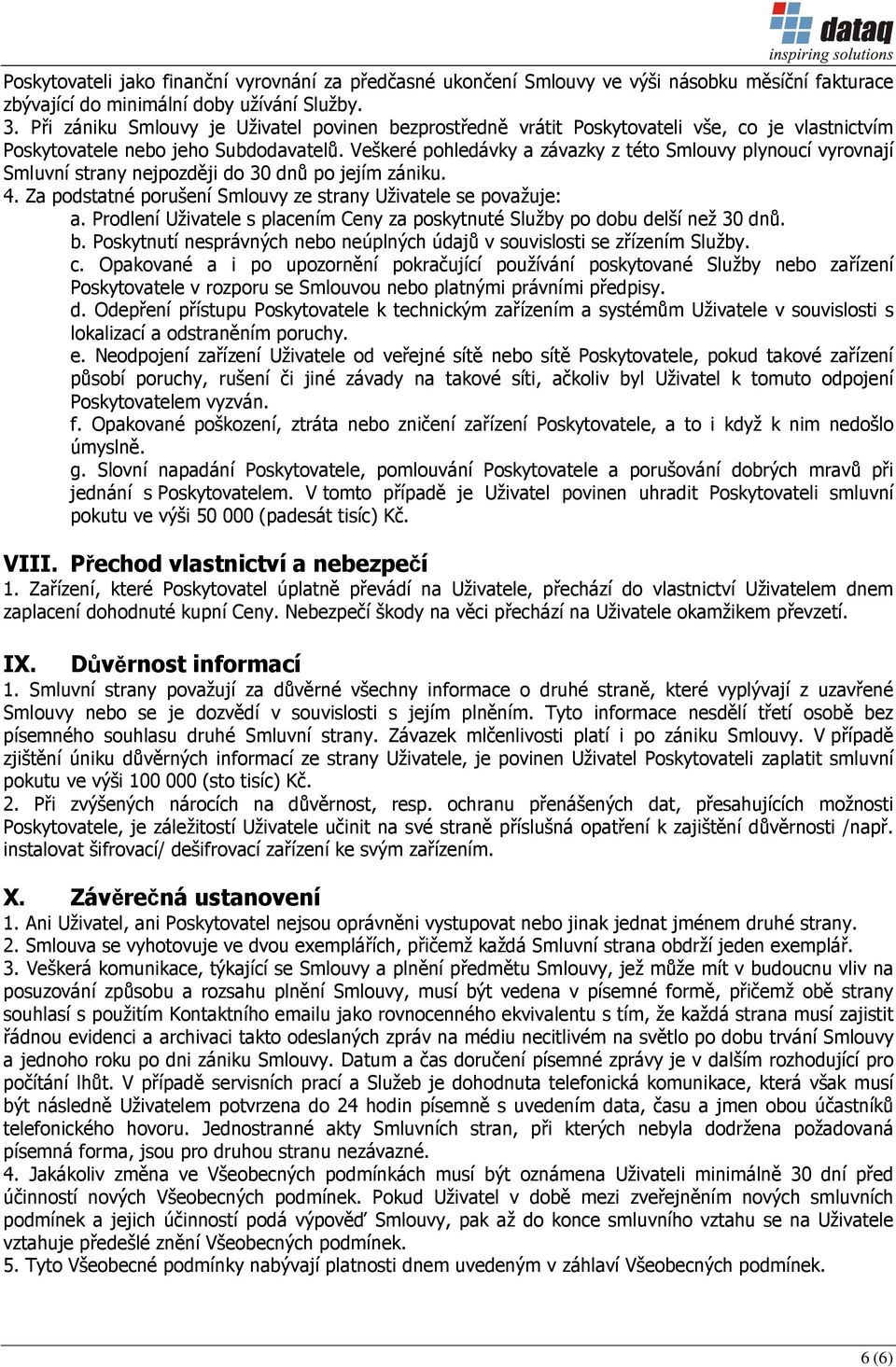 Veškeré pohledávky a závazky z této Smlouvy plynoucí vyrovnají Smluvní strany nejpozději do 30 dnů po jejím zániku. 4. Za podstatné porušení Smlouvy ze strany Uživatele se považuje: a.