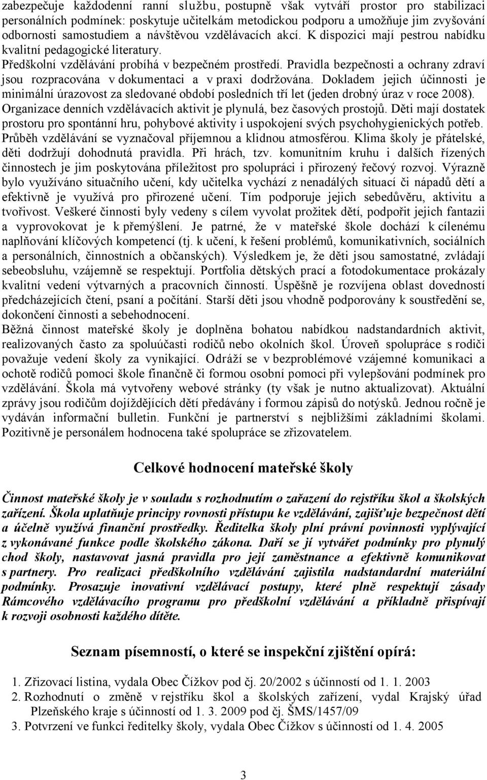 Pravidla bezpečnosti a ochrany zdraví jsou rozpracována v dokumentaci a vpraxi dodržována.