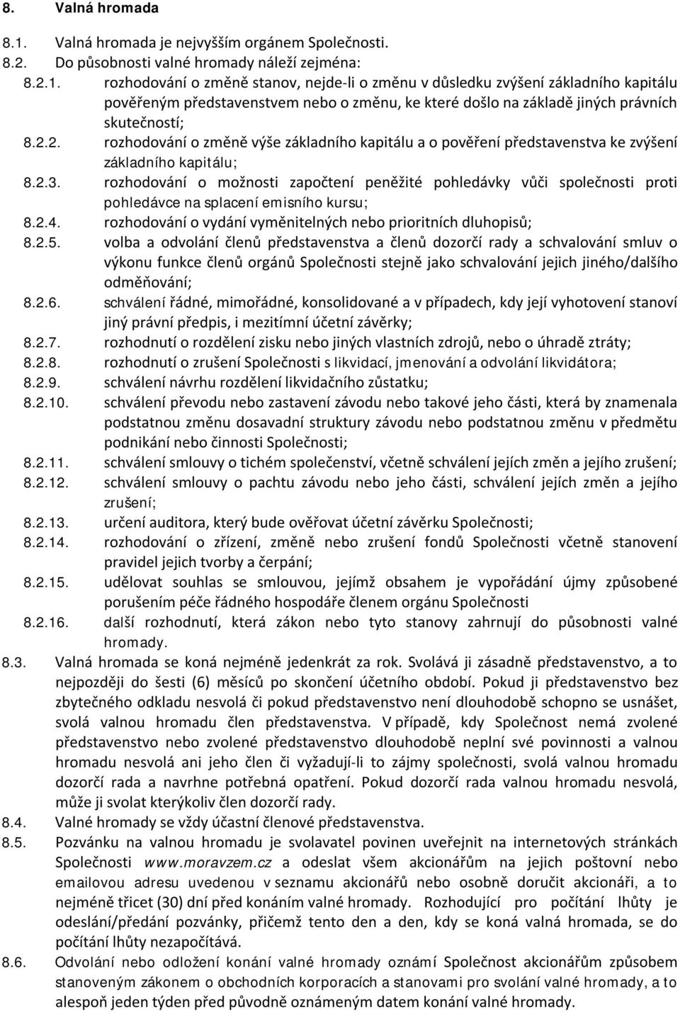 rozhodování o změně stanov, nejde-li o změnu v důsledku zvýšení základního kapitálu pověřeným představenstvem nebo o změnu, ke které došlo na základě jiných právních skutečností; 8.2.