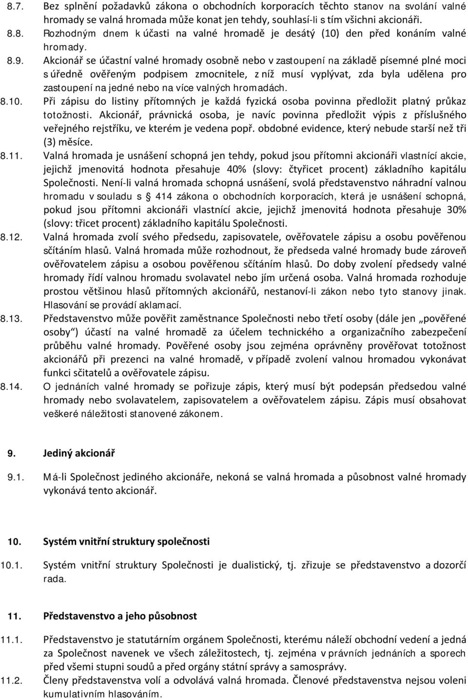 na více valných hromadách. 8.10. Při zápisu do listiny přítomných je každá fyzická osoba povinna předložit platný průkaz totožnosti.