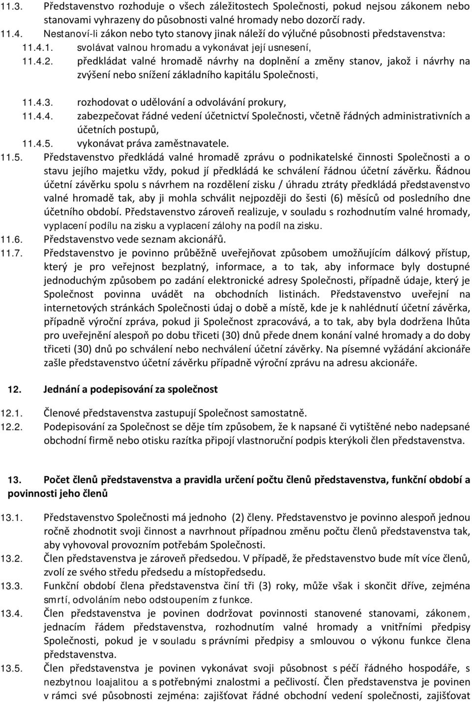 předkládat valné hromadě návrhy na doplnění a změny stanov, jakož i návrhy na zvýšení nebo snížení základního kapitálu Společnosti, 11.4.