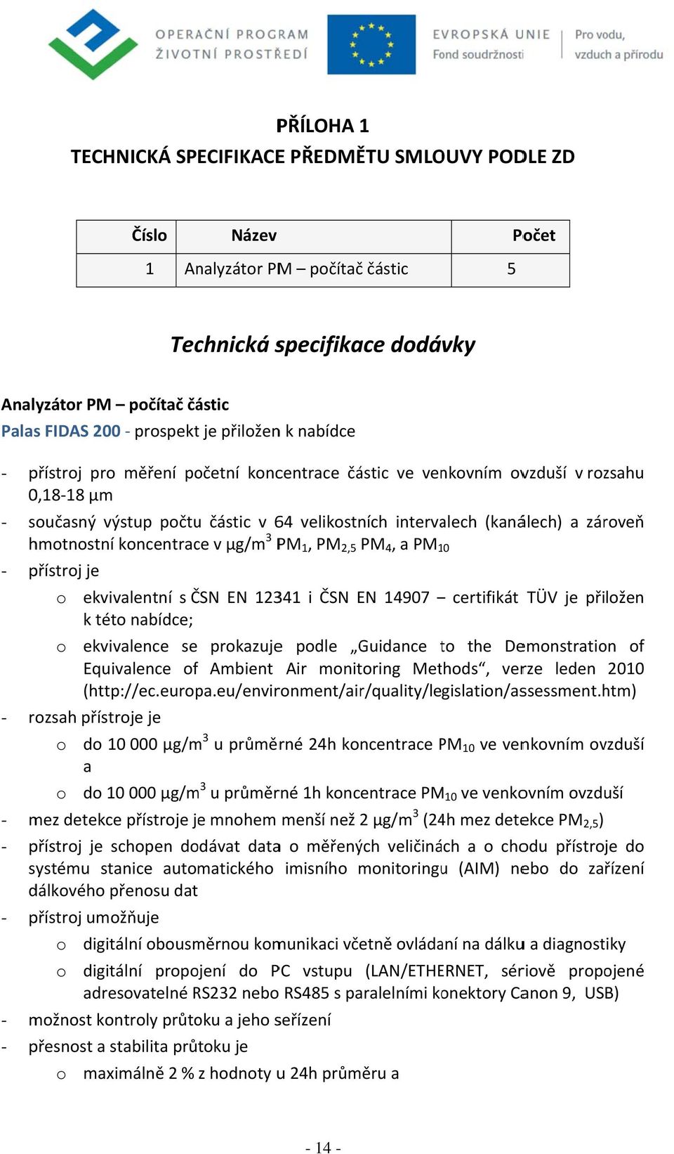 hmotnostní koncentrace v µg/m 3 PM 1, PM 2,5 PM 4, a PM10 1 - přístroj je o ekvivalentní s ČSN EN 12341 i ČSN EN 14907 certifikát TÜV je přiložen k této nabídce; o ekvivalence se prokazujee podle