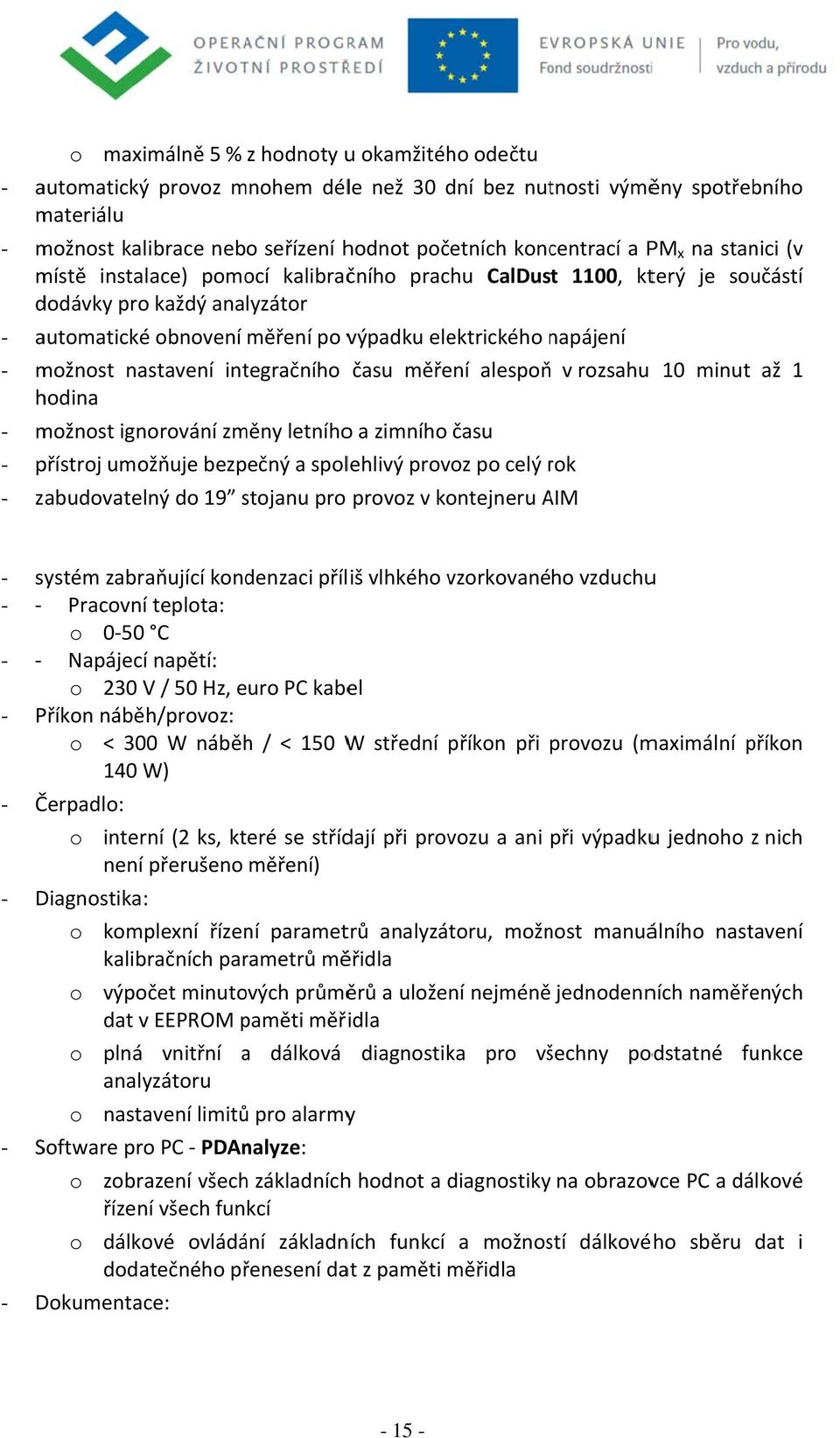 nastavení integračního času měření alespoň v rozsahu 10 minut až 1 hodina - možnost ignorování změny letníhoo a zimního času - přístroj umožňuje bezpečný a spolehlivý provoz po celý rok r -