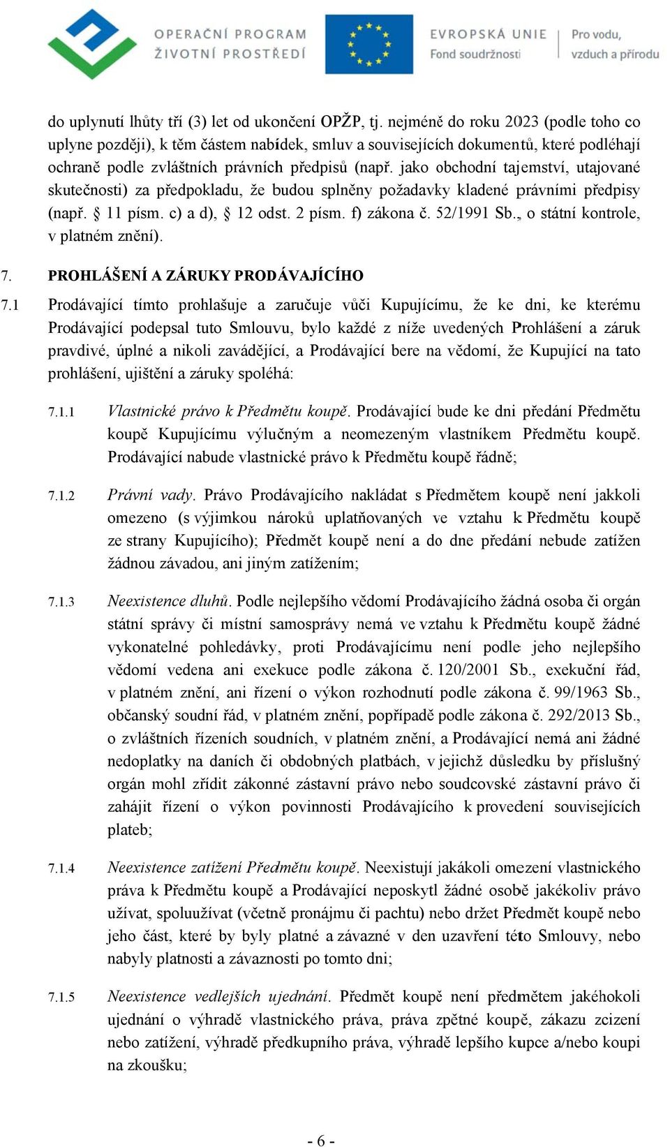 jako obchodní o tajemství, utajované skutečnosti) za předpokladu, že budou splněny požadavky kladené právními předpisy (např. 11 písm. c) a d), 12 odst. 2 písm. f) zákona č. 52/19915 Sb.