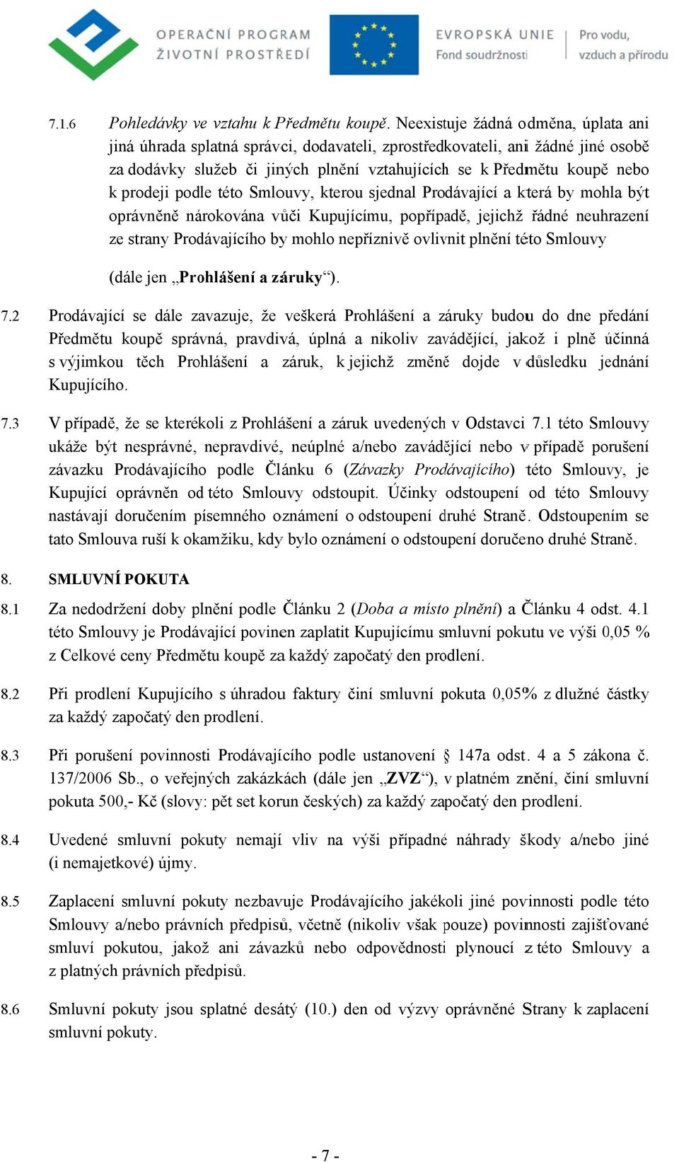 prodeji podle této Smlouvy, kterou sjednal Prodávající a která by mohla být oprávněně nárokována vůči Kupujícímu, popřípadě, jejichž řádné neuhrazení ze strany Prodávajícího byy mohlo nepříznivě