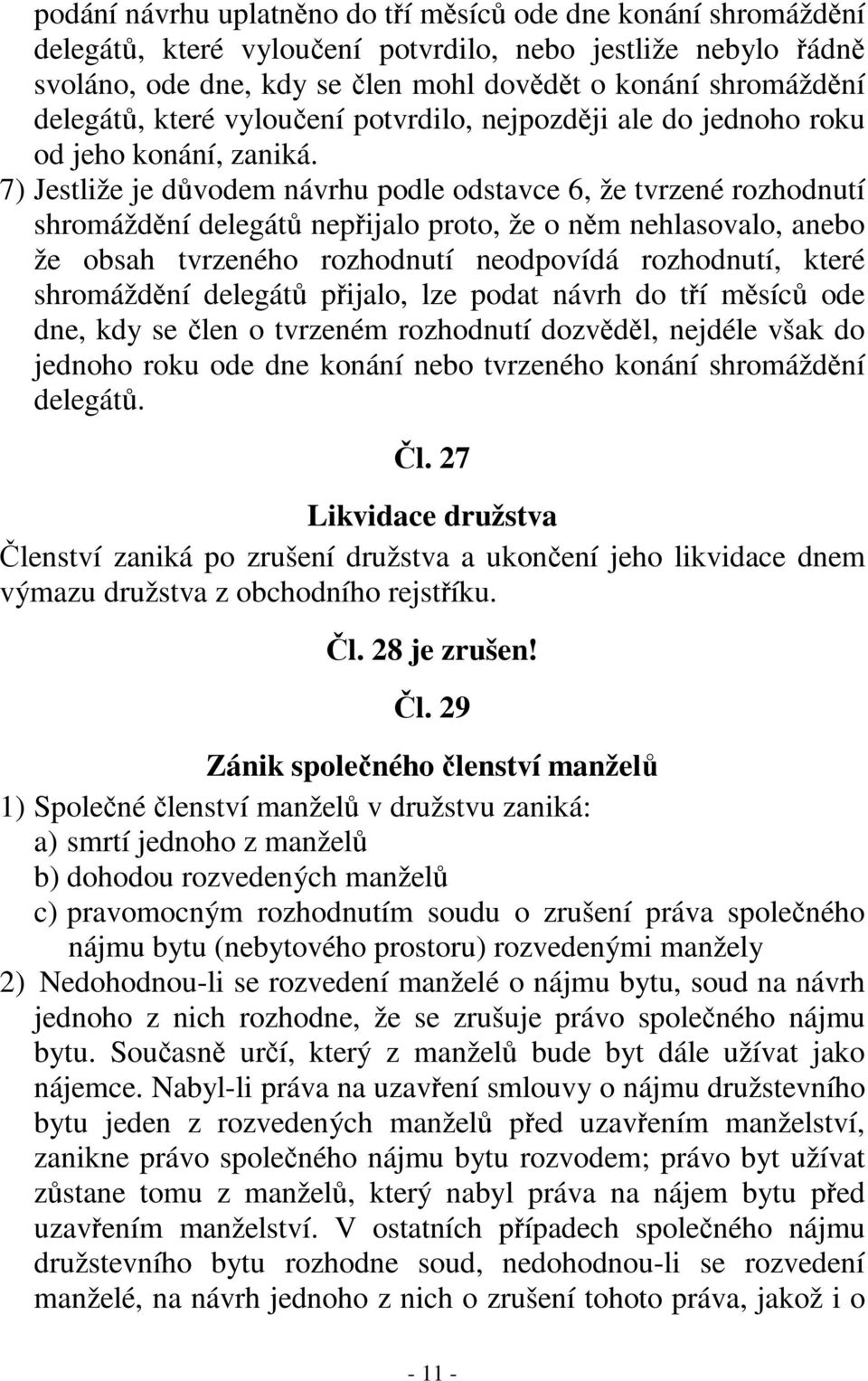 7) Jestliže je důvodem návrhu podle odstavce 6, že tvrzené rozhodnutí shromáždění delegátů nepřijalo proto, že o něm nehlasovalo, anebo že obsah tvrzeného rozhodnutí neodpovídá rozhodnutí, které