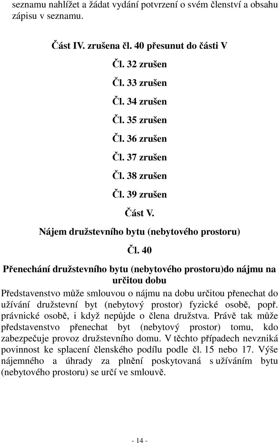 40 Přenechání družstevního bytu (nebytového prostoru)do nájmu na určitou dobu Představenstvo může smlouvou o nájmu na dobu určitou přenechat do užívání družstevní byt (nebytový prostor) fyzické