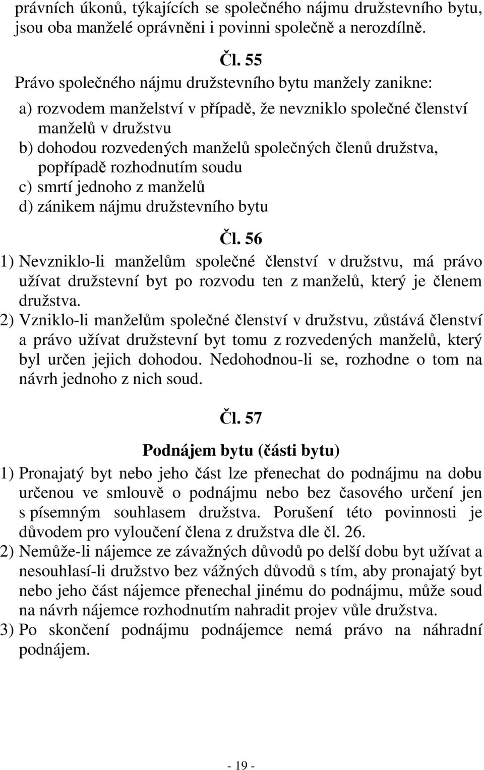 družstva, popřípadě rozhodnutím soudu c) smrtí jednoho z manželů d) zánikem nájmu družstevního bytu Čl.