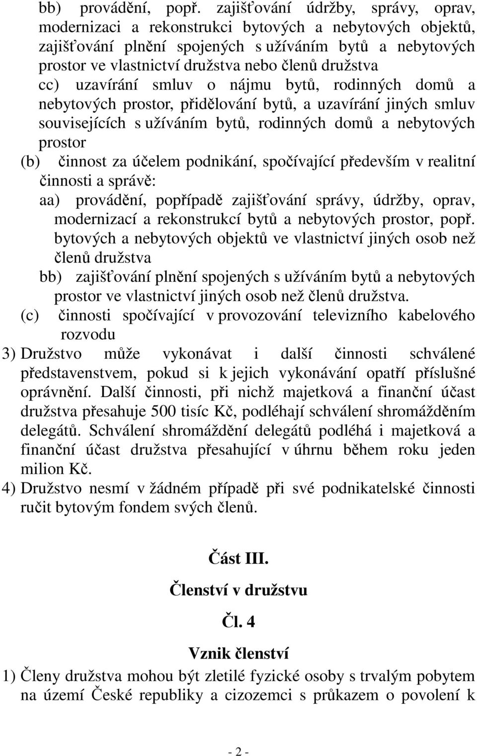 družstva cc) uzavírání smluv o nájmu bytů, rodinných domů a nebytových prostor, přidělování bytů, a uzavírání jiných smluv souvisejících s užíváním bytů, rodinných domů a nebytových prostor (b)