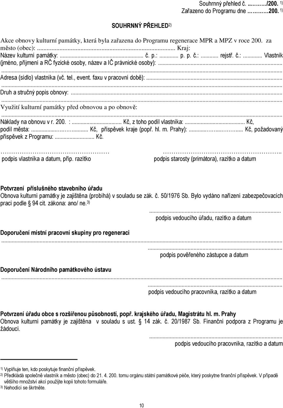 faxu v pracovní době):... Druh a stručný popis obnovy:... Využití kulturní památky před obnovou a po obnově: Náklady na obnovu v r. 200. :... Kč, z toho podíl vlastníka:... Kč, podíl města:.