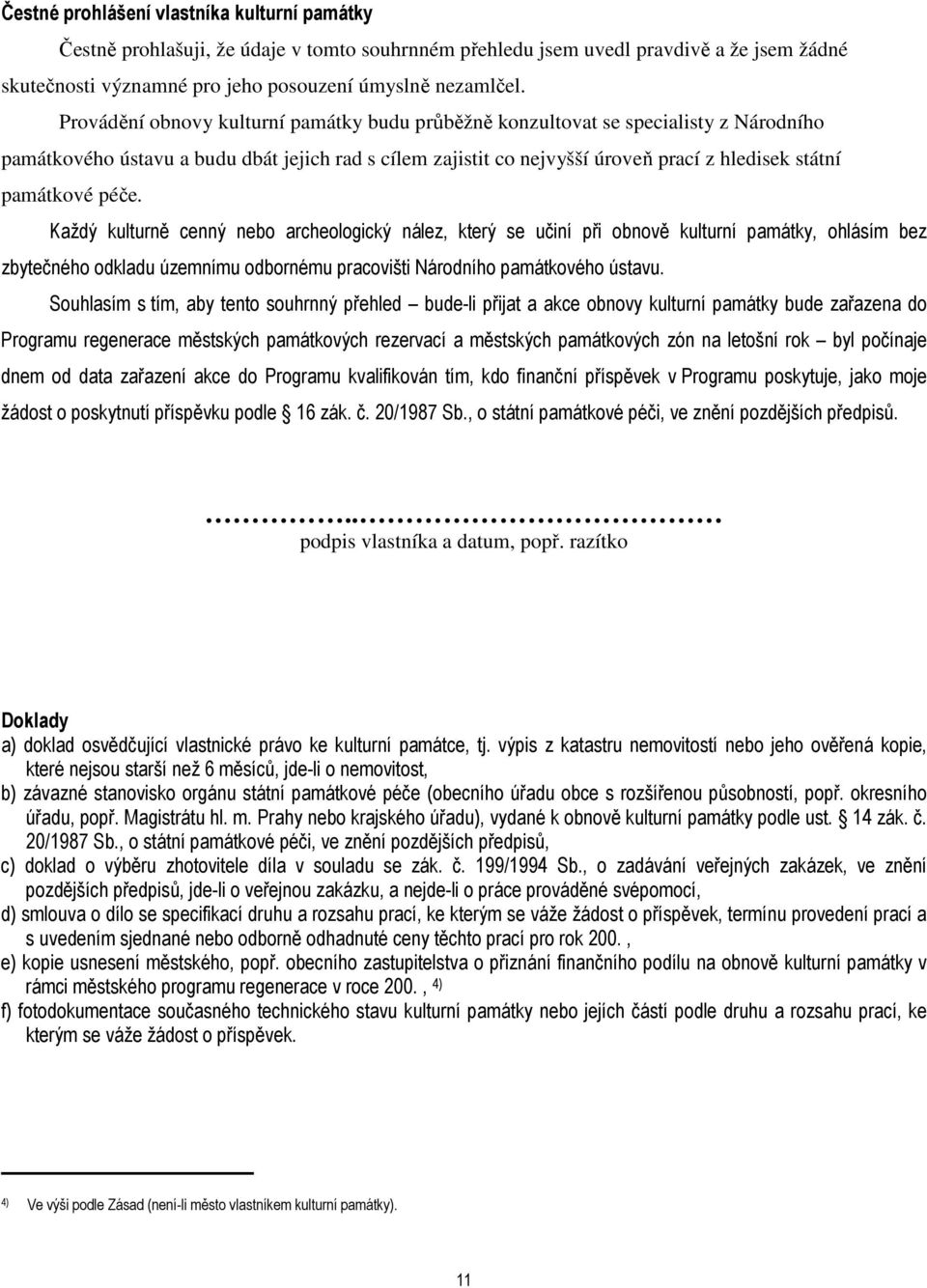 péče. Každý kulturně cenný nebo archeologický nález, který se učiní při obnově kulturní památky, ohlásím bez zbytečného odkladu územnímu odbornému pracovišti Národního památkového ústavu.