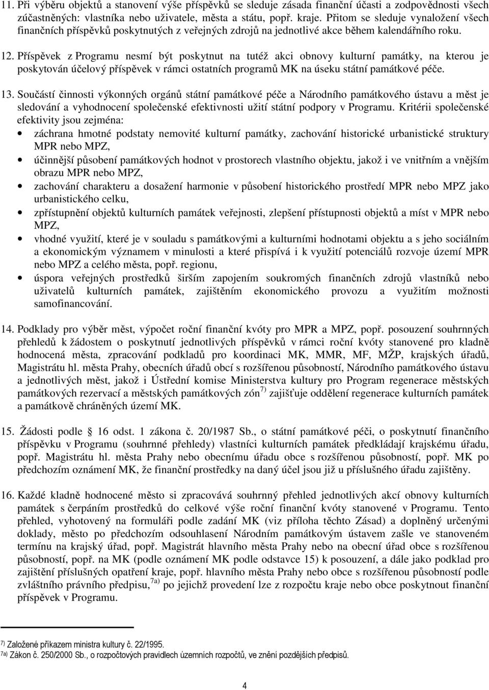 Příspěvek z Programu nesmí být poskytnut na tutéž akci obnovy kulturní památky, na kterou je poskytován účelový příspěvek v rámci ostatních programů MK na úseku státní památkové péče. 13.