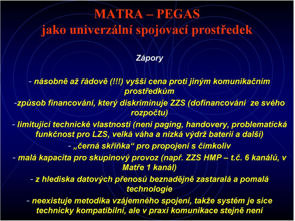 (není paging, handovery, problematická funkčnost pro LZS, velká váha a nízká výdrž baterií a další) - černá skříňka pro propojení s čímkoliv - malá kapacita pro