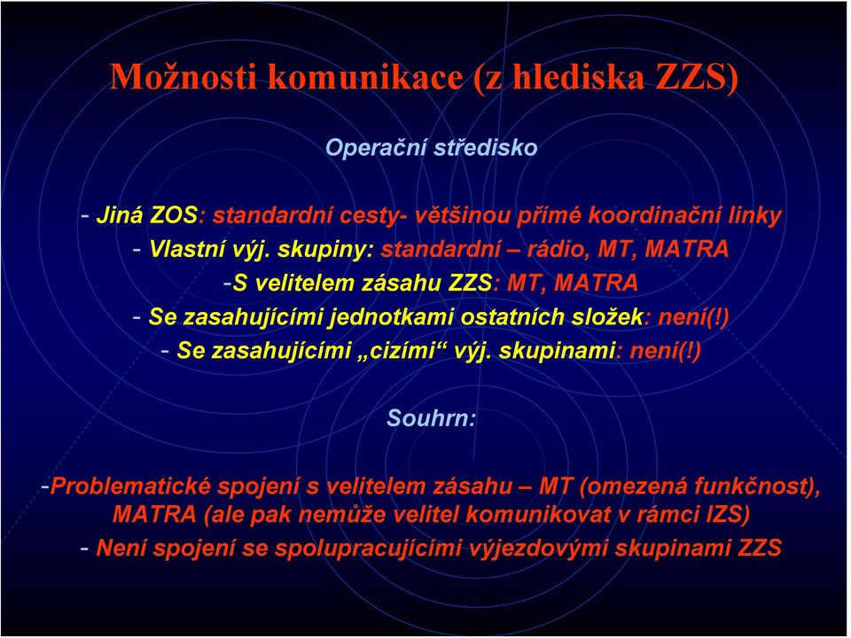 skupiny: standardní rádio, MT, MATRA -S velitelem zásahu ZZS: MT, MATRA - Se zasahujícími jednotkami ostatních složek: není(!