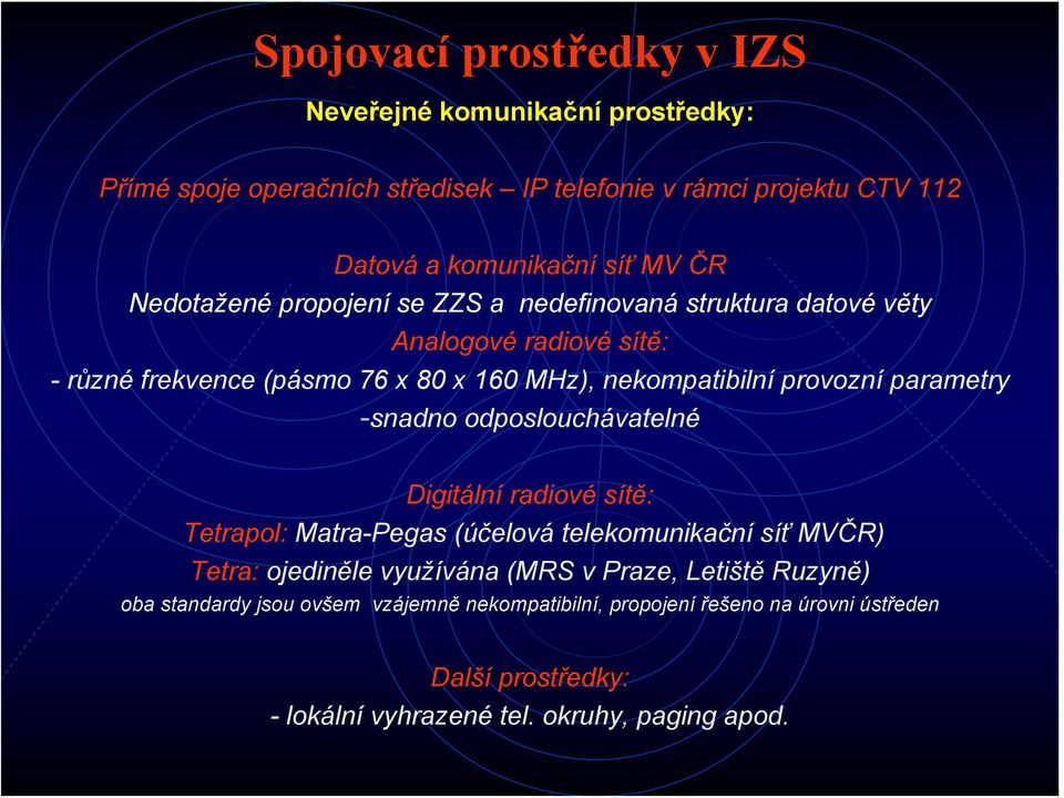 parametry -snadno odposlouchávatelné Digitální radiové sítě: Tetrapol: Matra-Pegas (účelová telekomunikační síť MVČR) Tetra: ojediněle využívána (MRS v Praze,