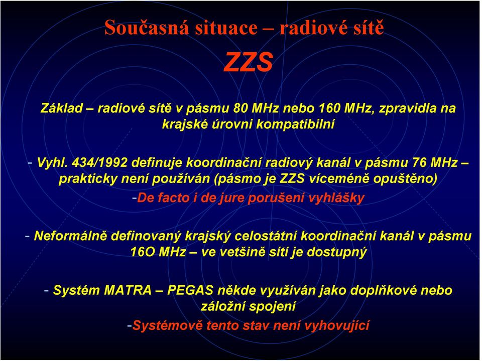 434/1992 definuje koordinační radiový kanál v pásmu 76 MHz prakticky není používán (pásmo je ZZS víceméně opuštěno) -De