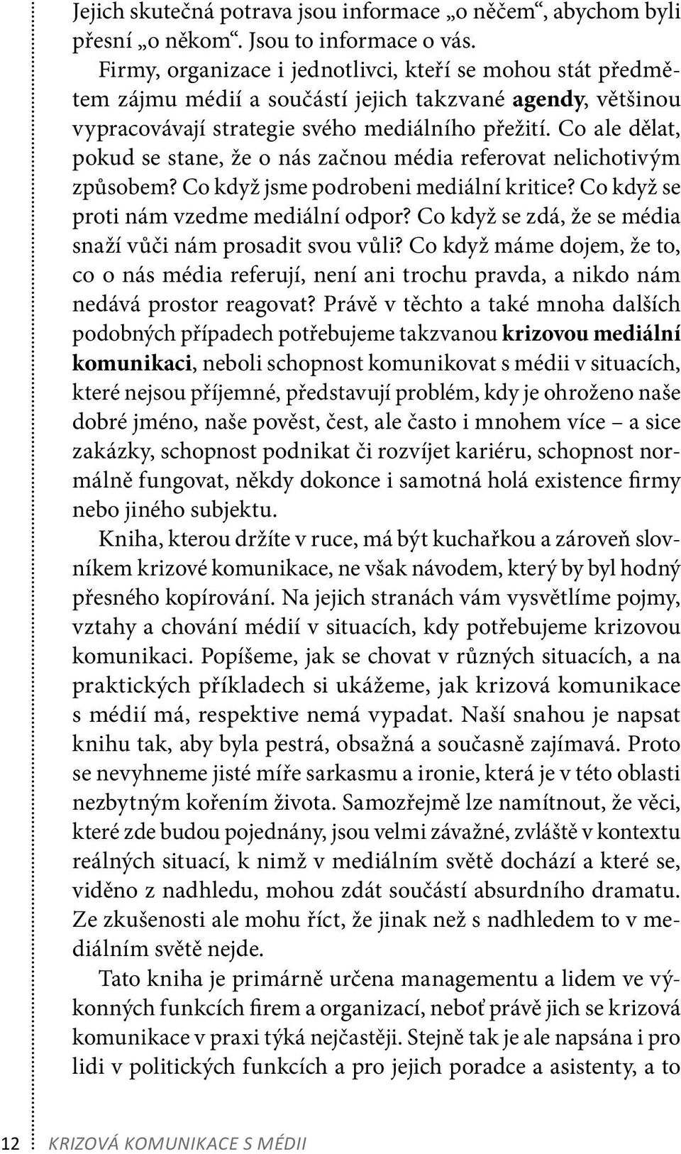 Co ale dělat, pokud se stane, že o nás začnou média referovat nelichotivým způsobem? Co když jsme podrobeni mediální kritice? Co když se proti nám vzedme mediální odpor?