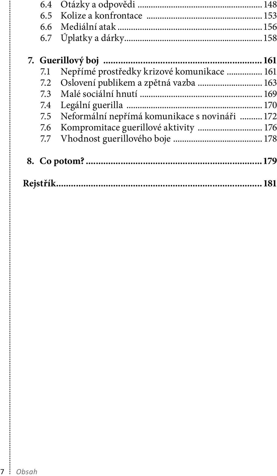 3 Malé sociální hnutí... 169 7.4 Legální guerilla... 170 7.5 Neformální nepřímá komunikace s novináři... 172 7.