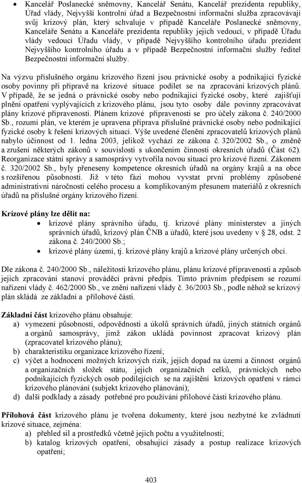 Nejvyššího kontrolního úřadu a v případě Bezpečnostní informační služby ředitel Bezpečnostní informační služby.