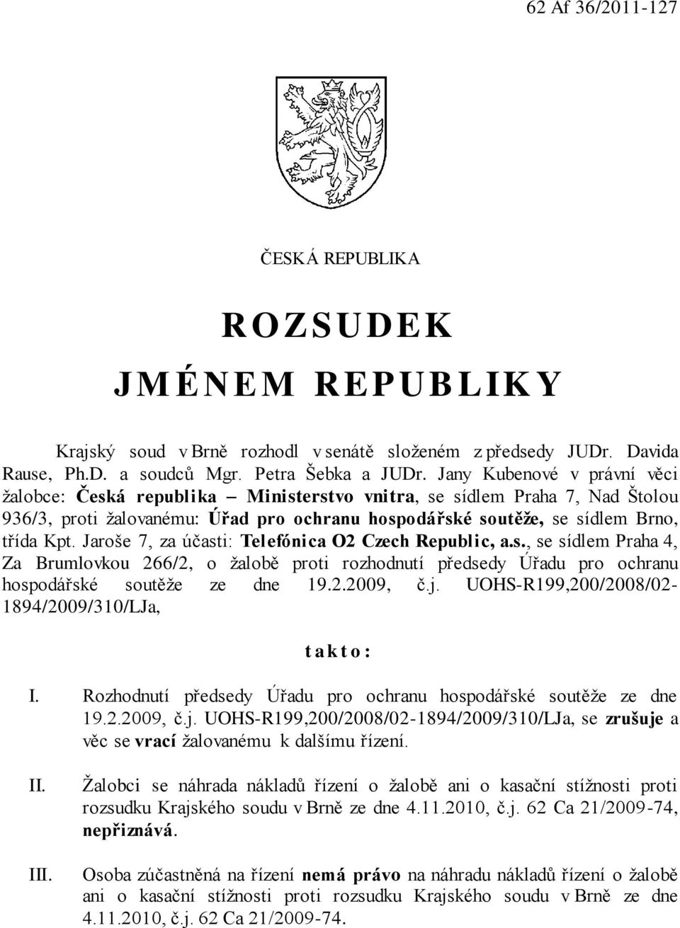 Jaroše 7, za účasti: Telefónica O2 Czech Republic, a.s., se sídlem Praha 4, Za Brumlovkou 266/2, o žalobě proti rozhodnutí předsedy Úřadu pro ochranu hospodářské soutěže ze dne 19.2.2009, č.j.