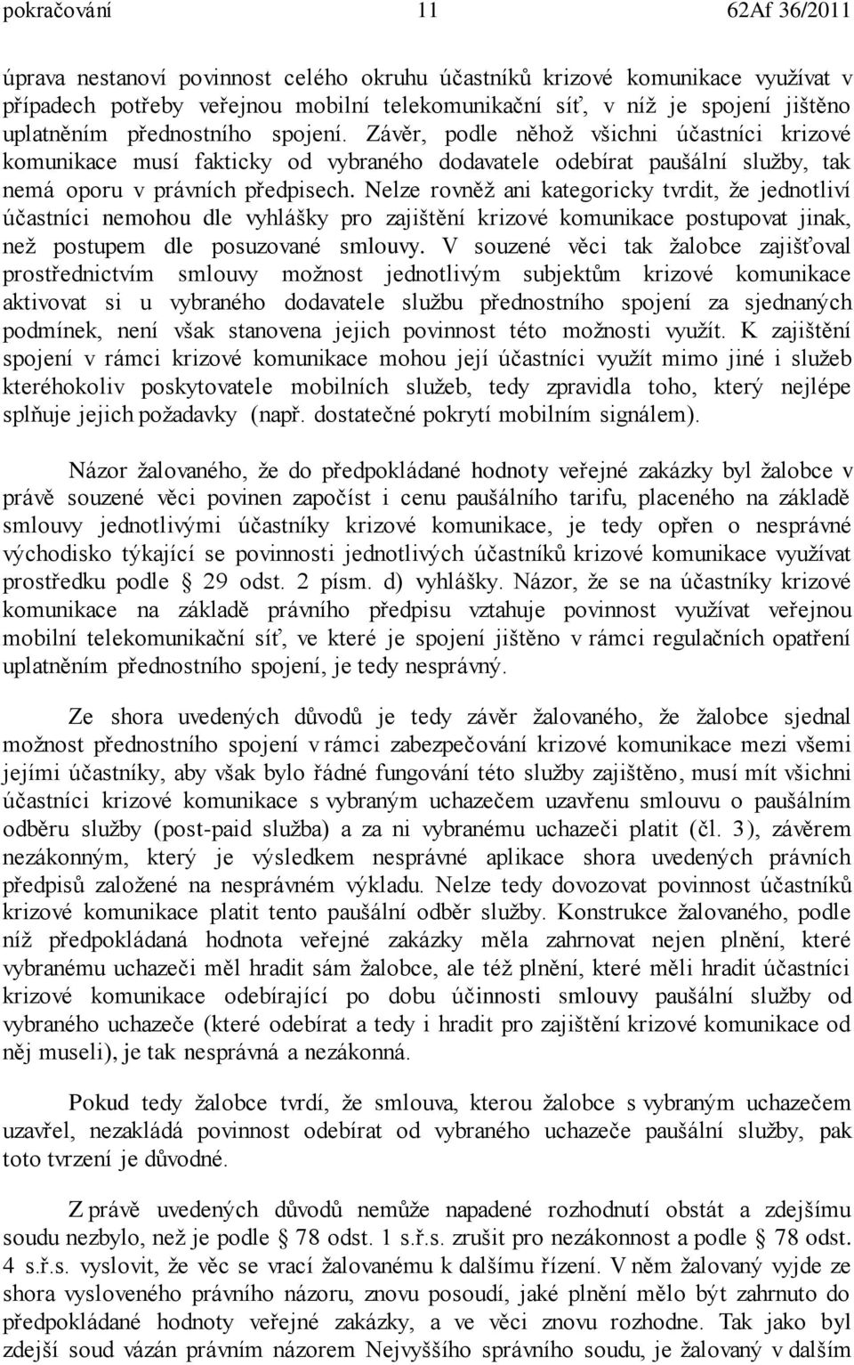 Nelze rovněž ani kategoricky tvrdit, že jednotliví účastníci nemohou dle vyhlášky pro zajištění krizové komunikace postupovat jinak, než postupem dle posuzované smlouvy.