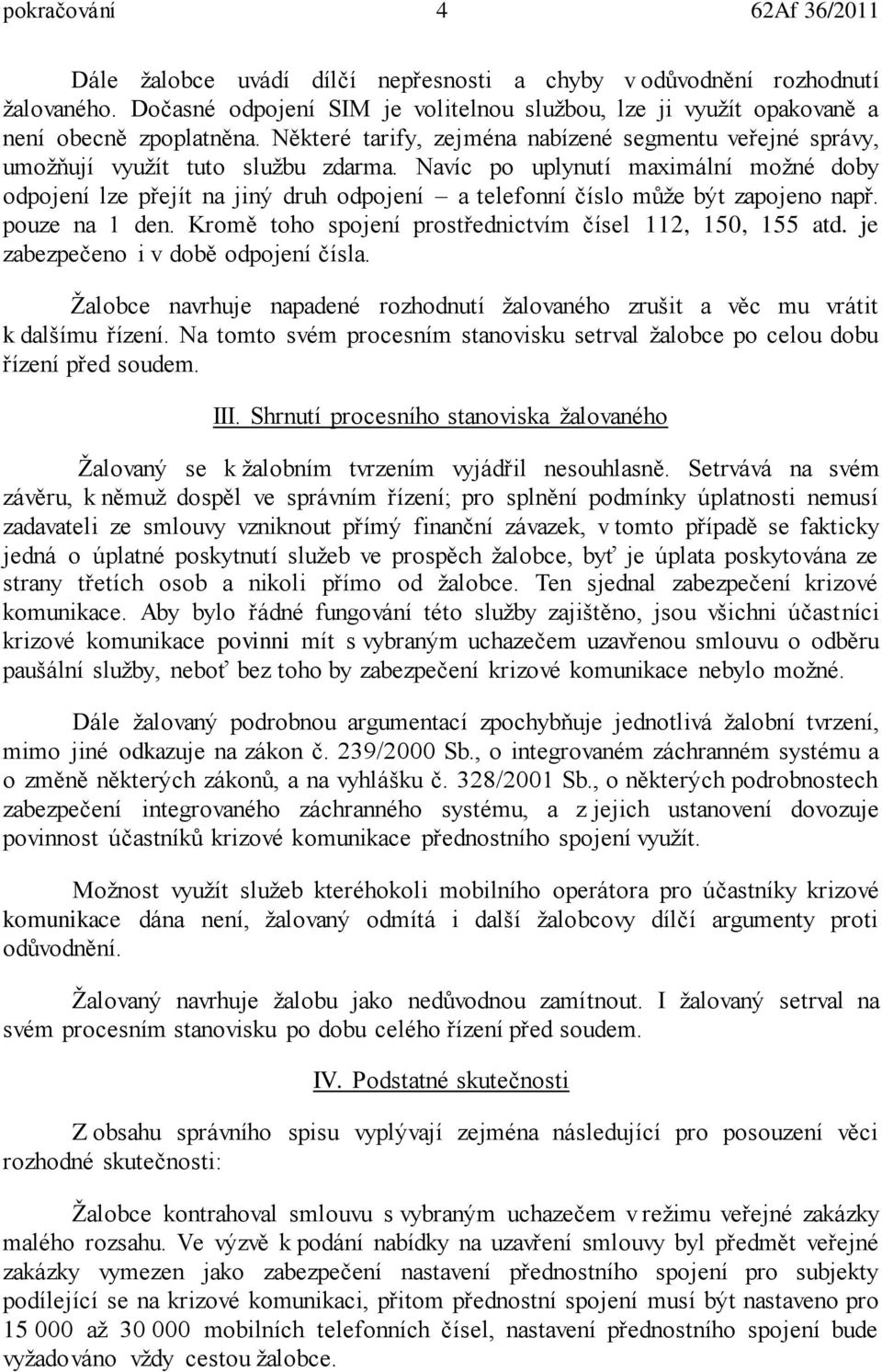 Navíc po uplynutí maximální možné doby odpojení lze přejít na jiný druh odpojení a telefonní číslo může být zapojeno např. pouze na 1 den. Kromě toho spojení prostřednictvím čísel 112, 150, 155 atd.